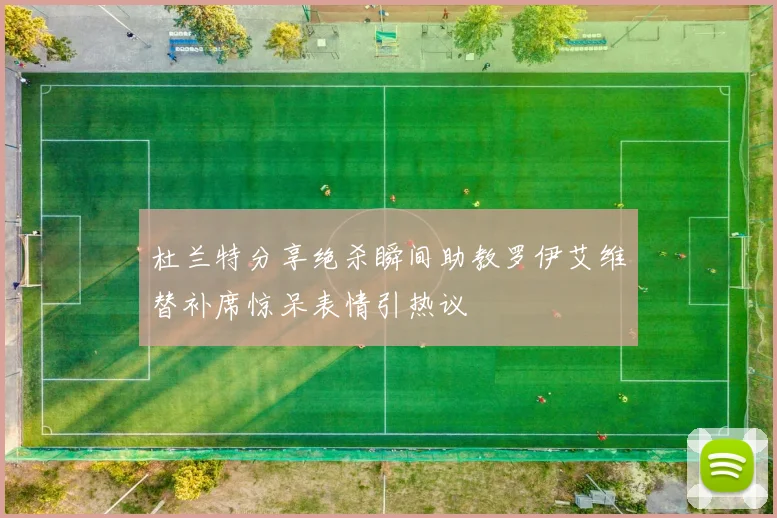 杜兰特分享绝杀瞬间助教罗伊艾维替补席惊呆表情引热议