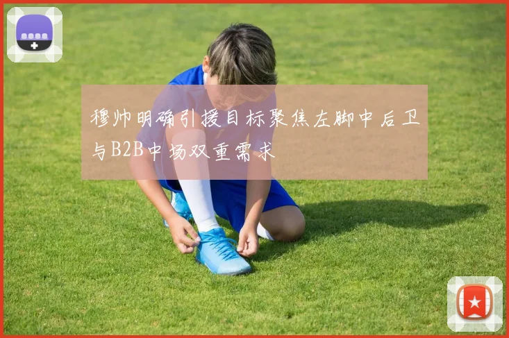 穆帅明确引援目标聚焦左脚中后卫与B2B中场双重需求