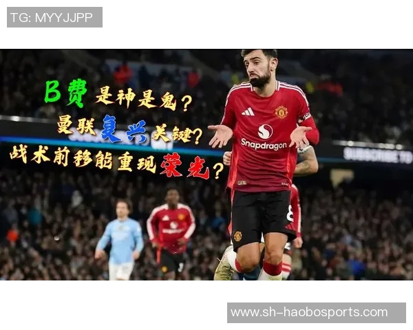 B费庆祝曼联生涯300场里程碑分享精彩瞬间与球迷共庆荣耀时刻